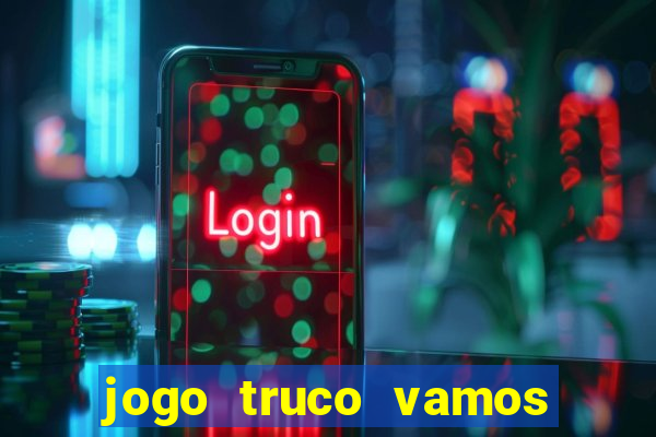 jogo truco vamos paga mesmo